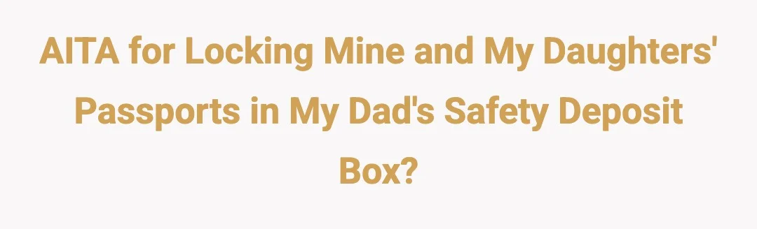 Aita for locking mine and my daughters passports in my dads safety deposit box?